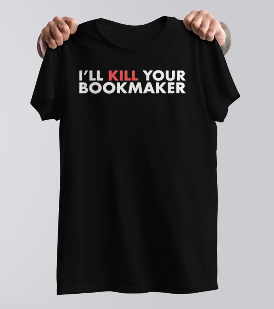 I'll Kill Your Bookmaker T-Shirt