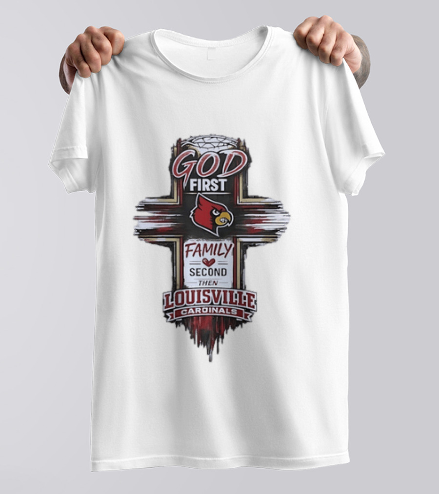 God First Family Second Then Louisville Cardinals Fan Spirit T-Shirt