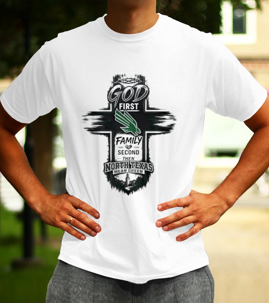 God First Family Second Then North Texas Mean Green T-Shirt