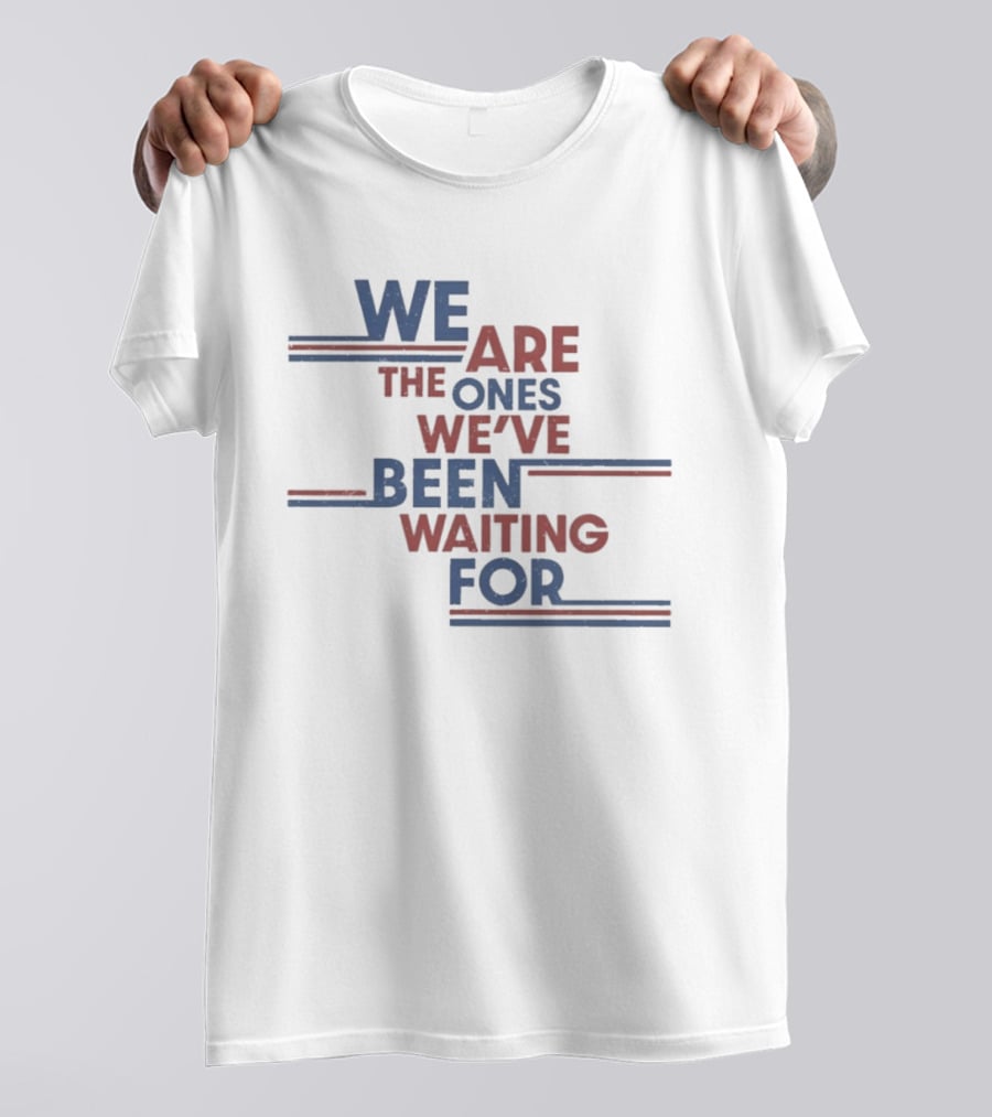 We Are The Ones We've Been Waiting For Motivational Quote Red Blue T-Shirt