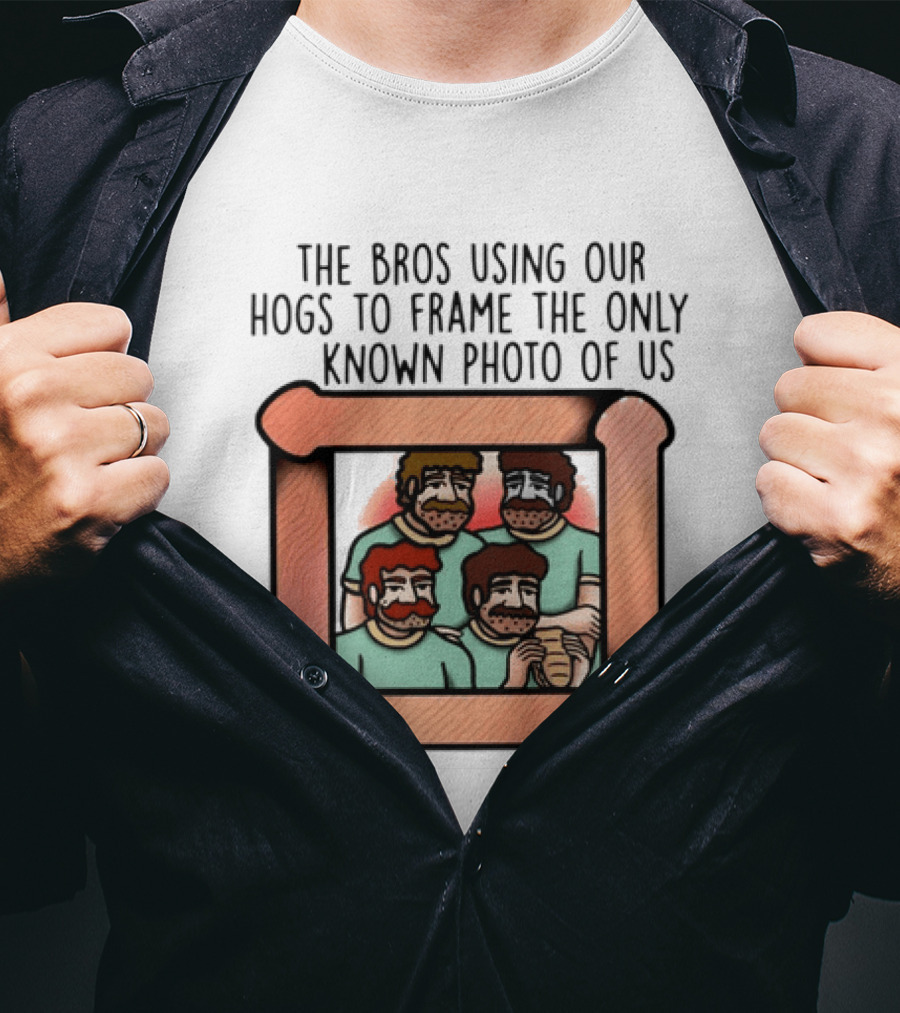 The Bros Using Our Hogs To Frame The Only Known Photo Of Us T-Shirt
