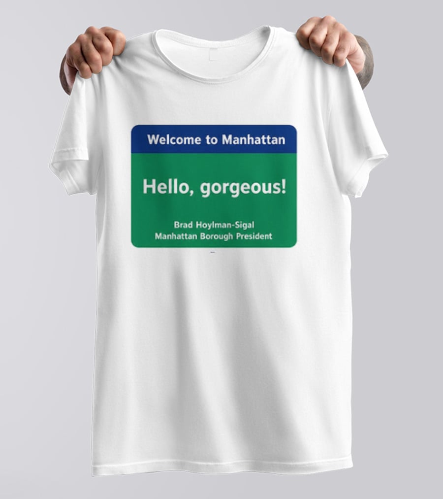 Welcome To Manhattan Hello Gorgeous Brad Hoylman Sigal New York Introduction T-Shirt