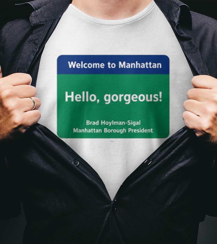Welcome To Manhattan Hello Gorgeous Brad Hoylman Sigal New York Introduction T-Shirt