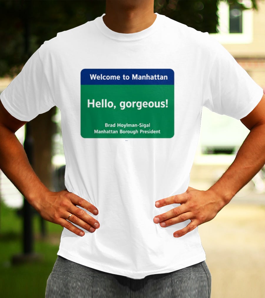 Welcome To Manhattan Hello Gorgeous Brad Hoylman Sigal New York Introduction T-Shirt