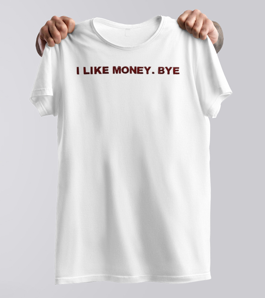 I Like Money Bye Phrase T-Shirt