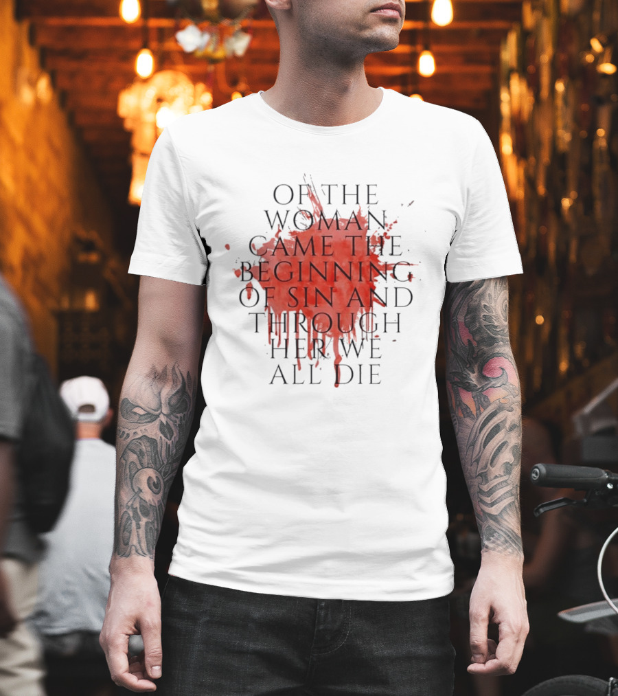 Women's Rights Statement Of The Woman Came The Beginning Of Sin And Through Her We All Die T-Shirt