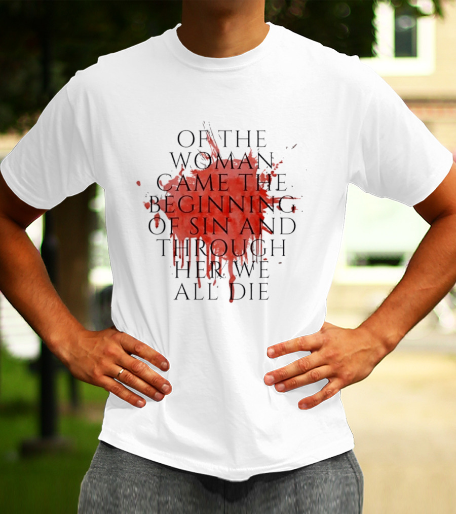 Women's Rights Statement Of The Woman Came The Beginning Of Sin And Through Her We All Die T-Shirt