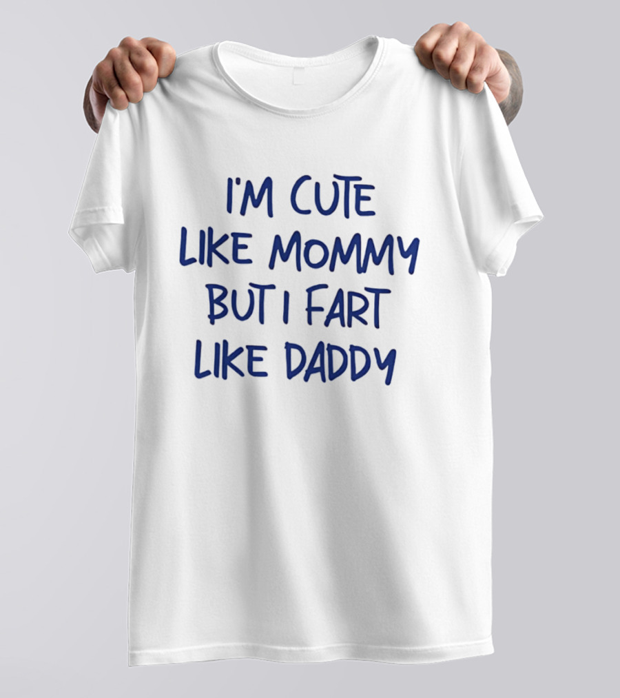 I'm Cute Like Mommy But I Fart Like Daddy T-Shirt