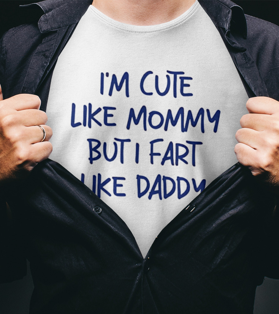 I'm Cute Like Mommy But I Fart Like Daddy T-Shirt