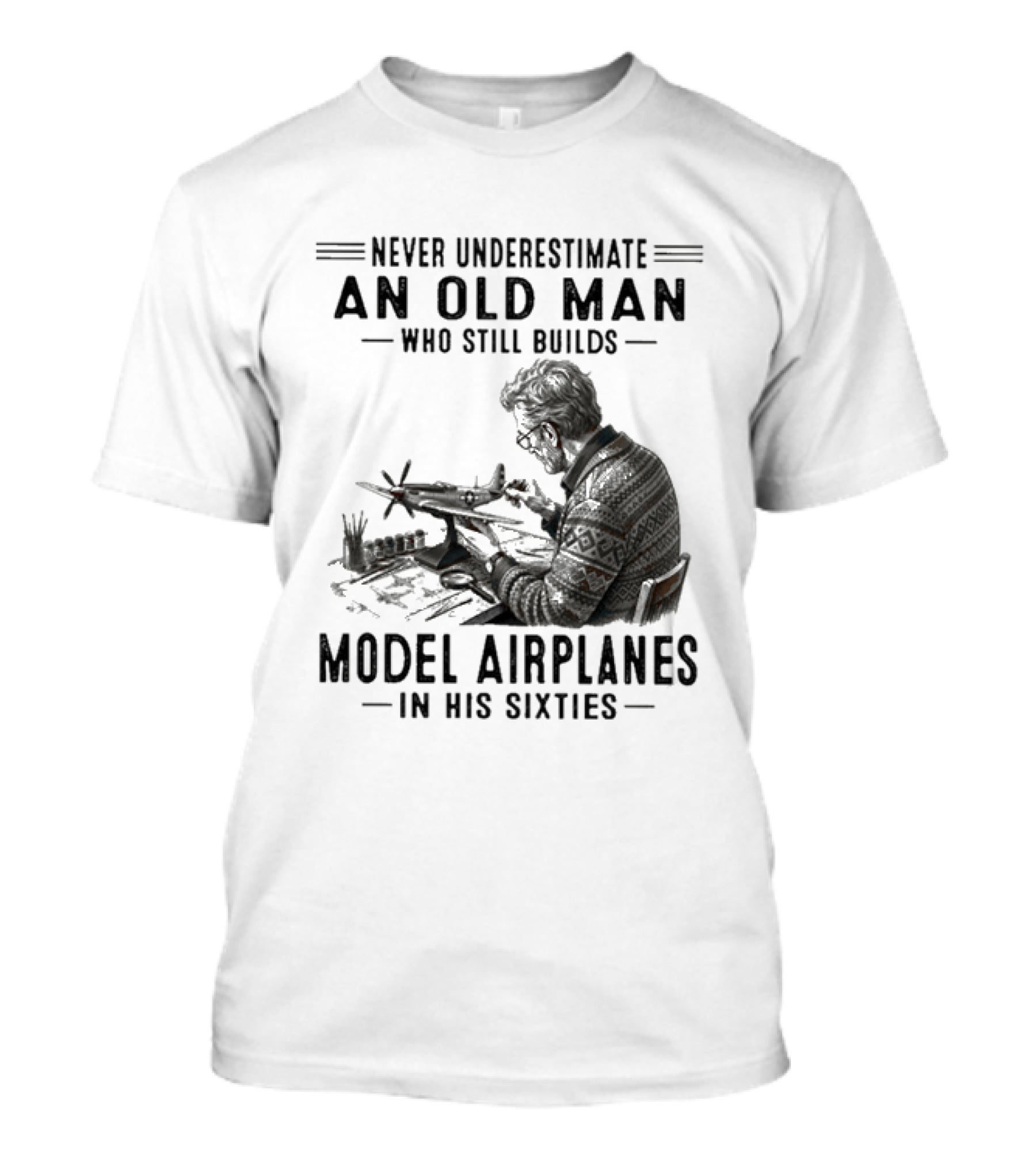 Never Underestimate An Old Man Who Still Builds Model Airplanes In His Sixties T-Shirt