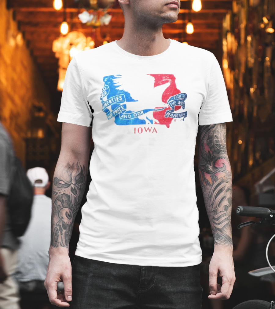 Our Liberties We Prize And Our Rights We Will Maintain Iowa T-Shirt