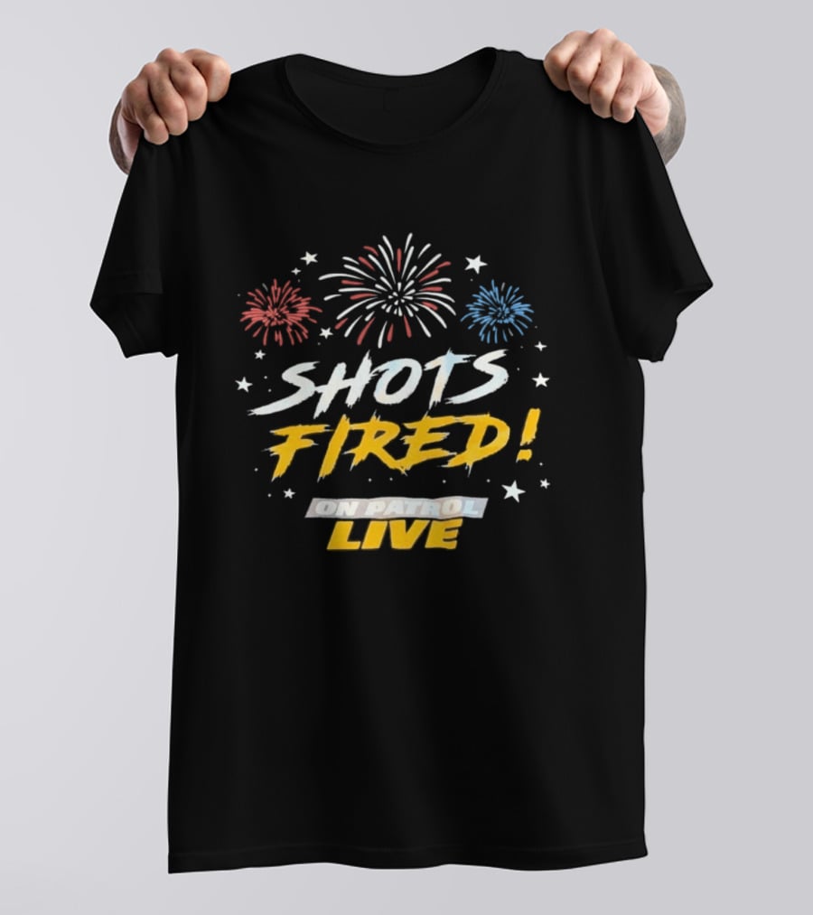 Shots Fired Fireworks On Patrol Live T-Shirt