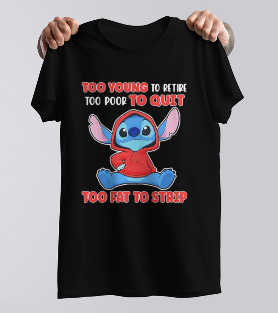 Stitch Too Young To Retire Too Poor To Quit Too Fat To Strip T-Shirt