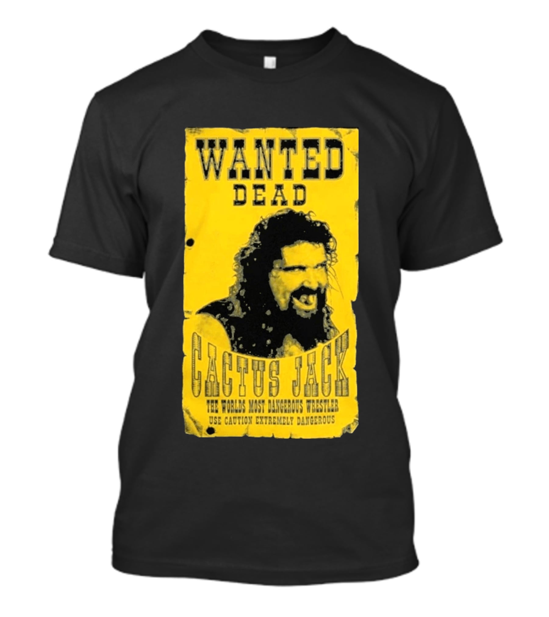 Wanted Dead Cactus Jack The Worlds Most Dangerous Wrestler Use Caution Extremely Dangerous T-Shirt
