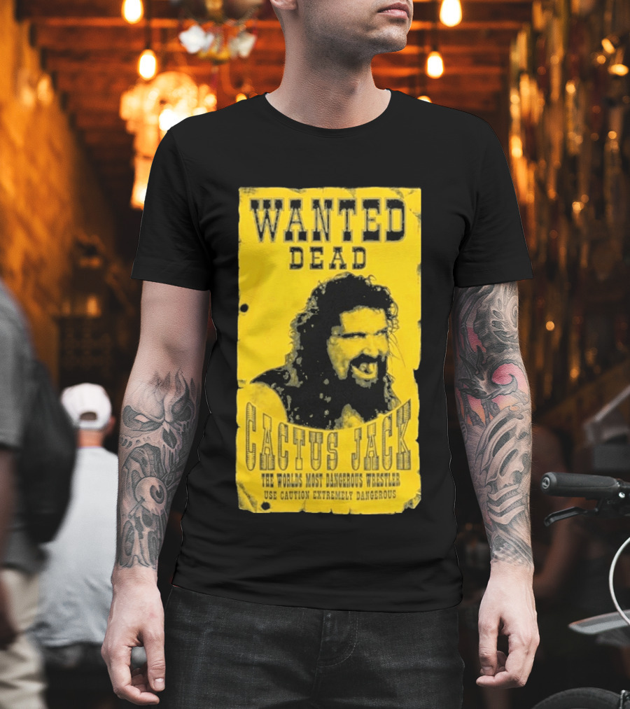 Wanted Dead Cactus Jack The Worlds Most Dangerous Wrestler Use Caution Extremely Dangerous T-Shirt