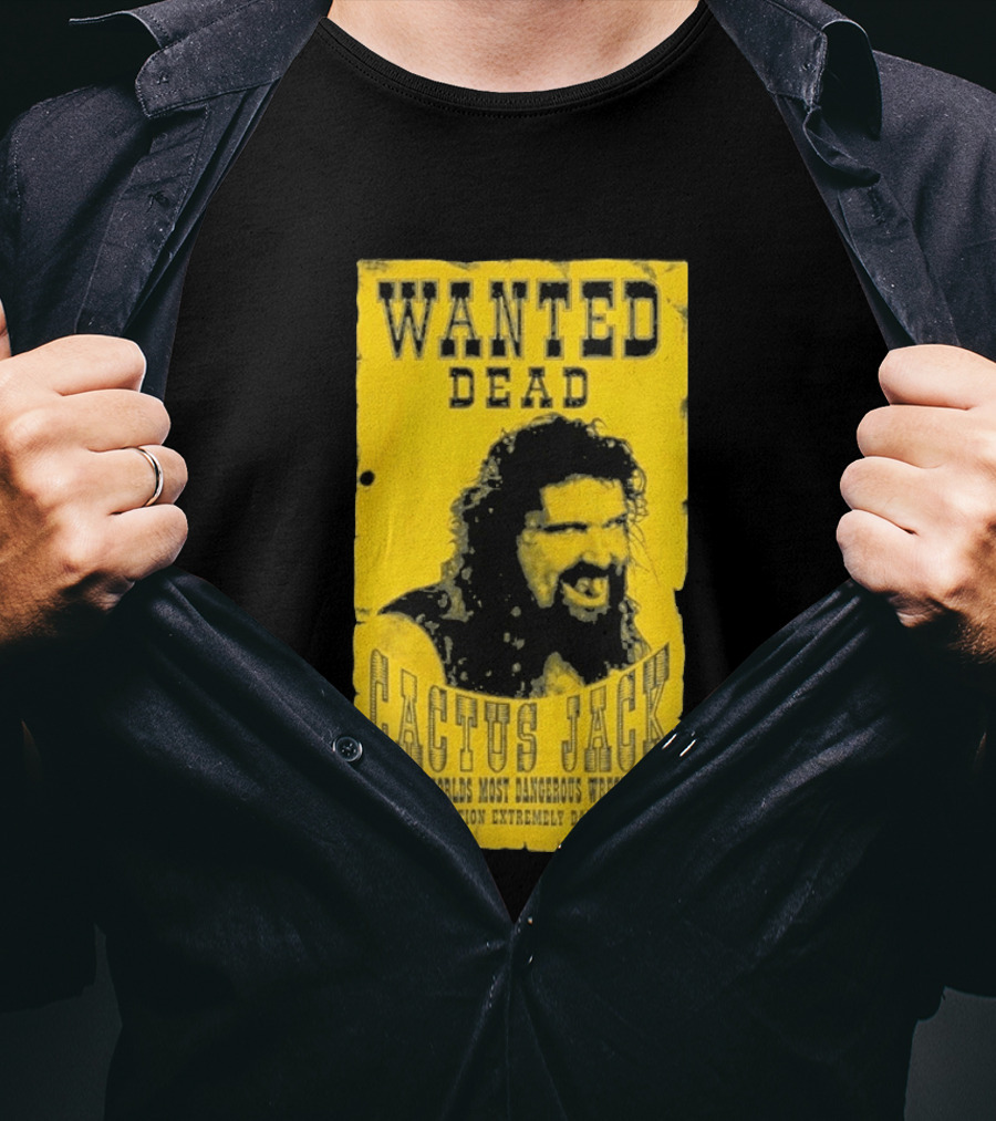 Wanted Dead Cactus Jack The Worlds Most Dangerous Wrestler Use Caution Extremely Dangerous T-Shirt