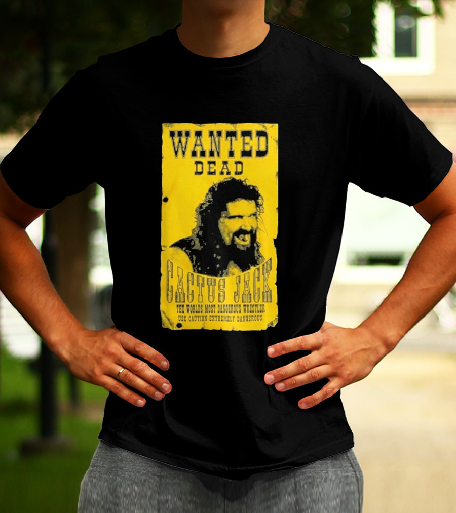 Wanted Dead Cactus Jack The Worlds Most Dangerous Wrestler Use Caution Extremely Dangerous T-Shirt