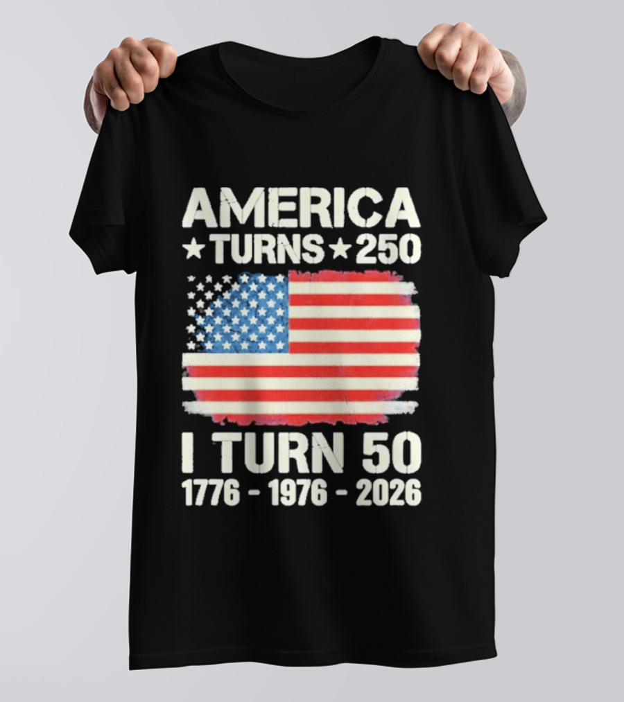America Turns 250 I Turn 50 1776 1976 2026 USA Flag Celebration T-Shirt