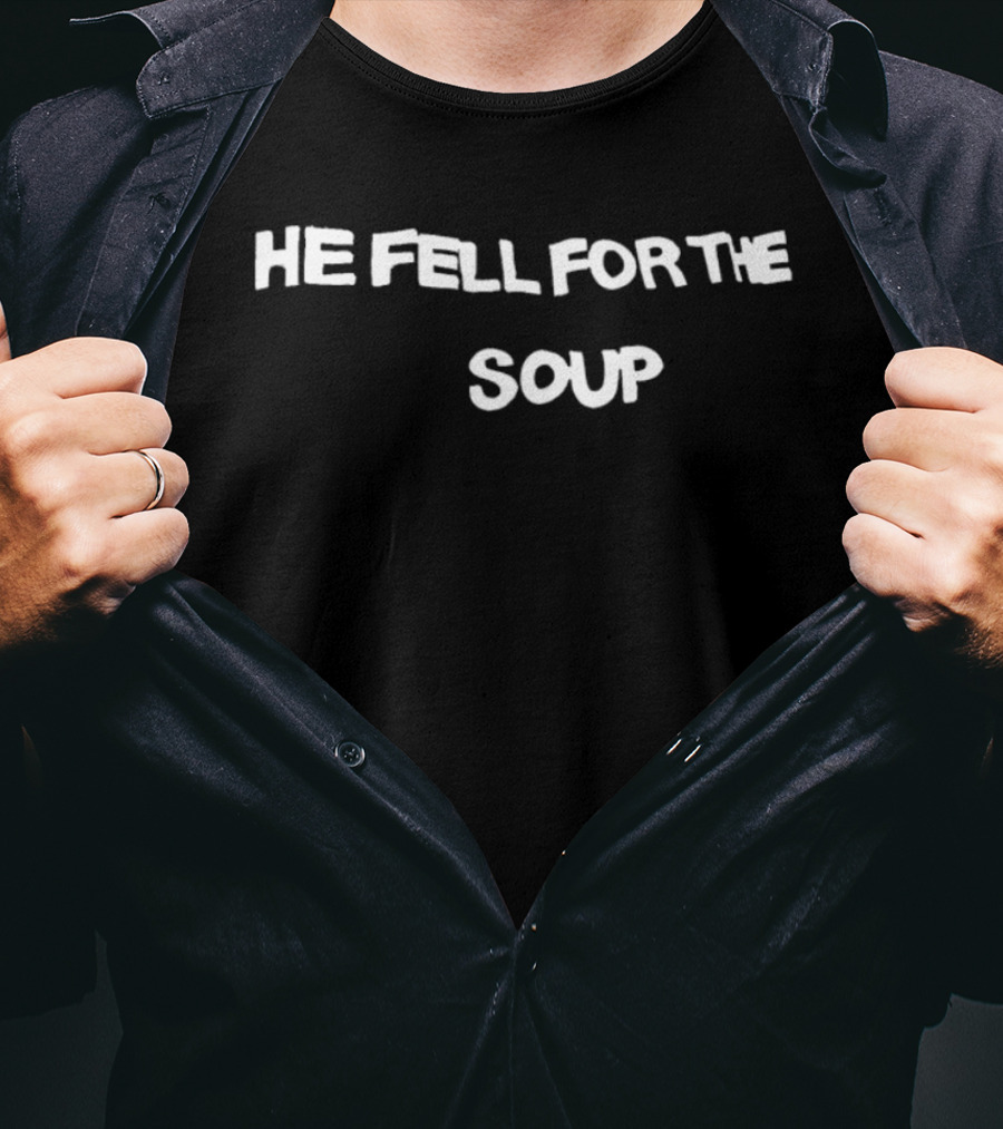 He Fell For The Soup Text Humor T-Shirt