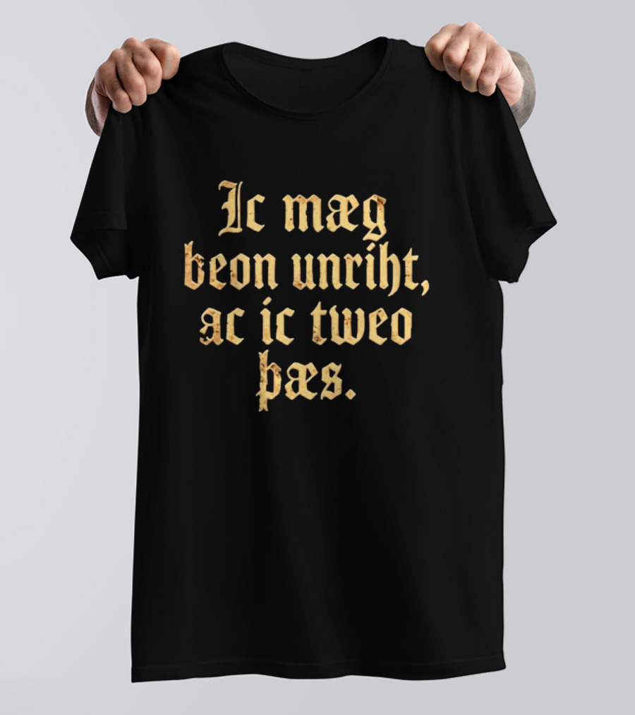 Ic Mæg Beon Unriht Ac Ic Tweo Þæs Old English Phrase T-Shirt