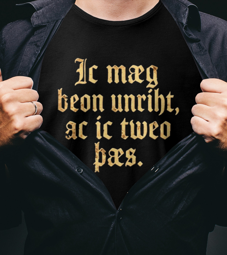 Ic Mæg Beon Unriht Ac Ic Tweo Þæs Old English Phrase T-Shirt