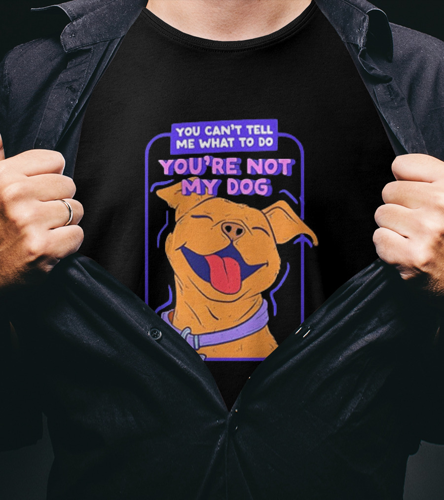 You Can't Tell Me What To Do You're Not My Dog The Boss Dog Smiling T-Shirt