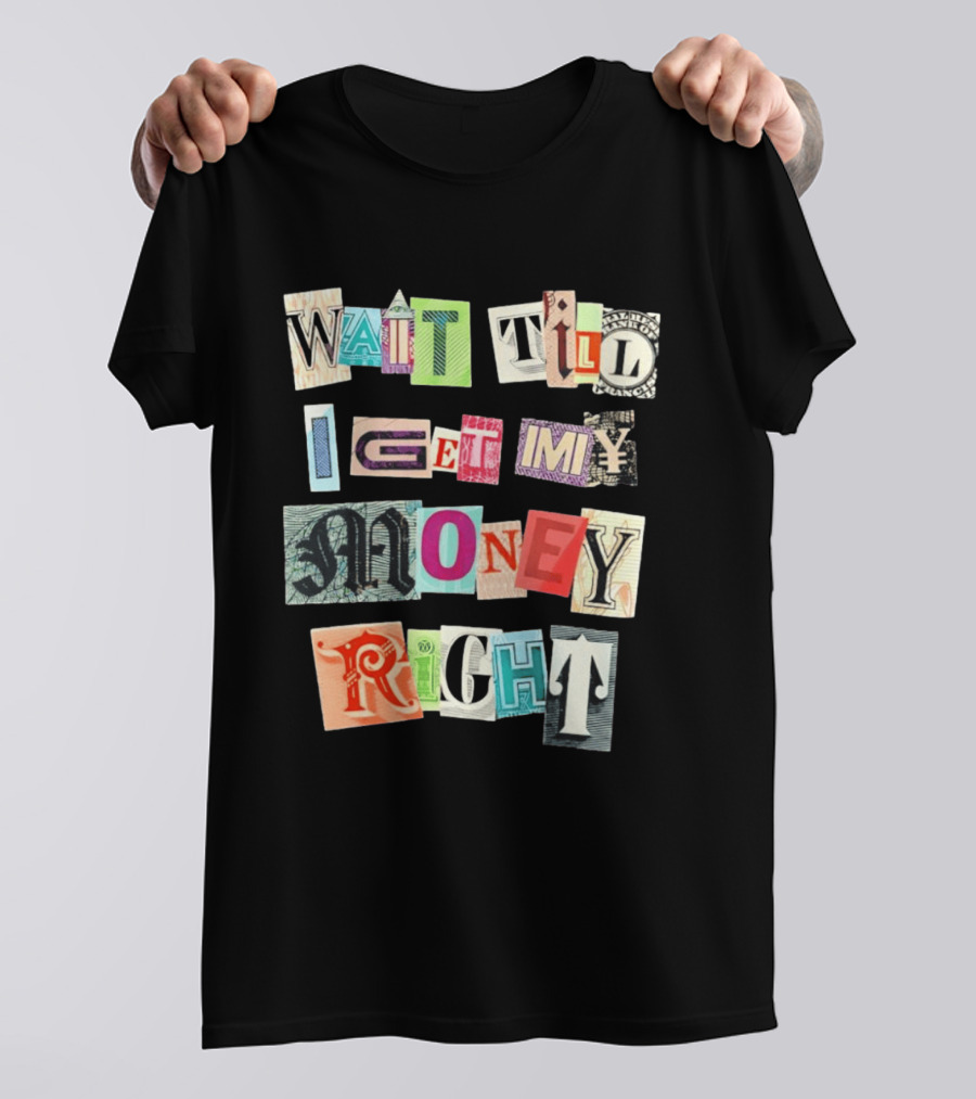 Wait Till I Get My Money Right Ransom Note T-Shirt