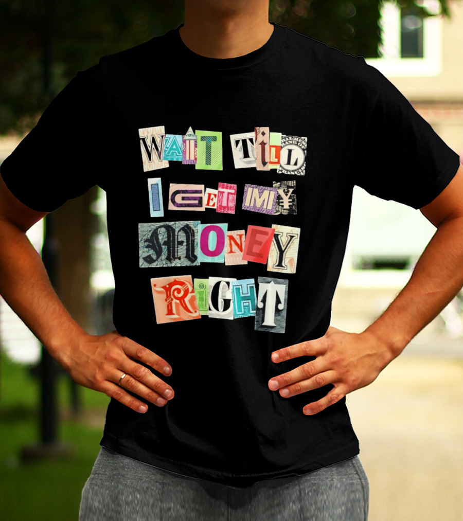 Wait Till I Get My Money Right Ransom Note T-Shirt