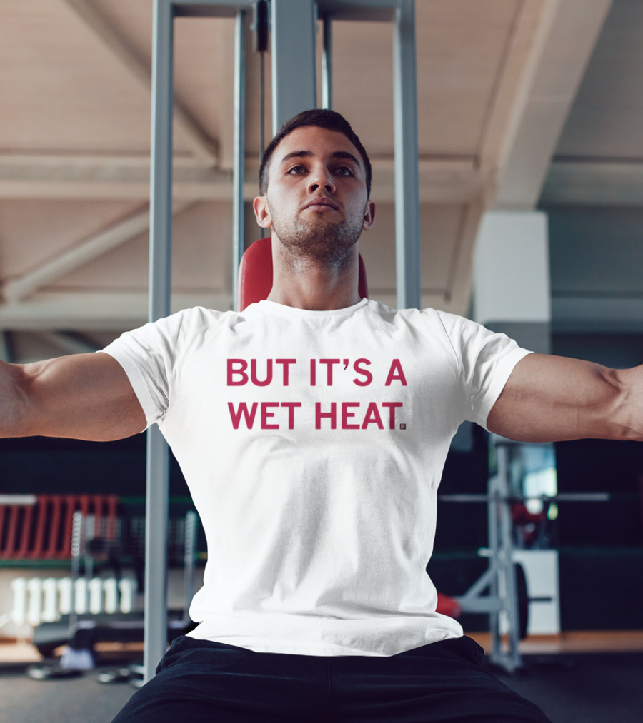 But It's A Wet Heat Humorous T-Shirt