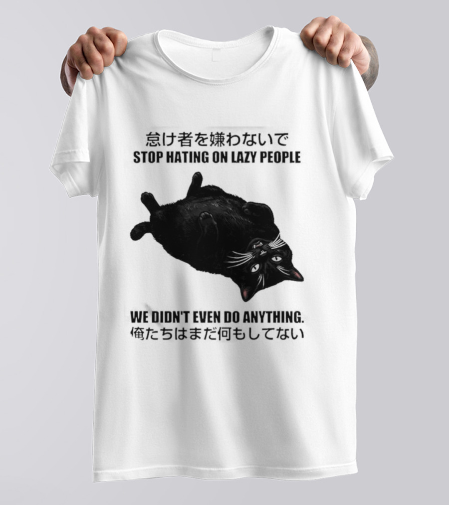 Stop Hating On Lazy People We Didn't Even Do Anything Black Cat Lying Down T-Shirt