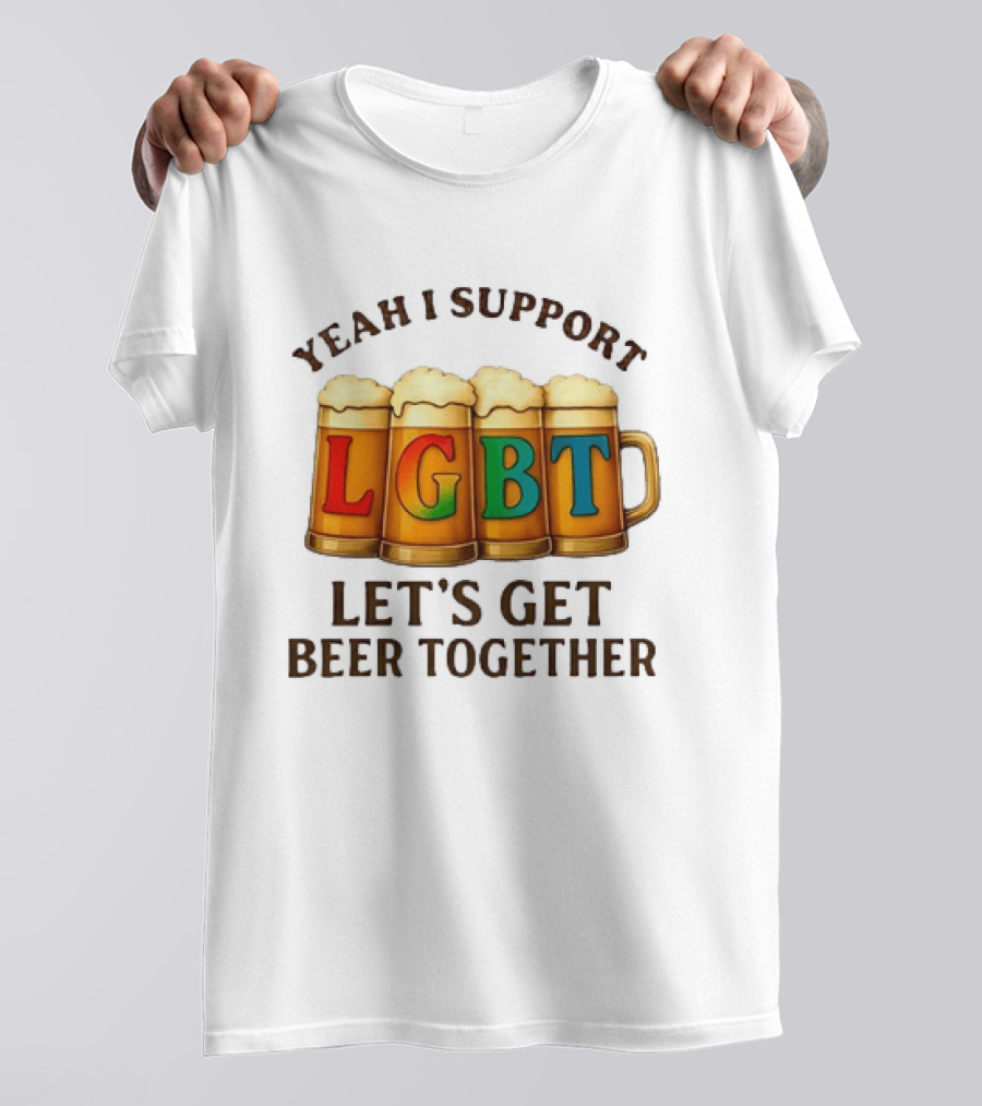 Yeah I Support LGBT Let's Get Beer Together T-Shirt