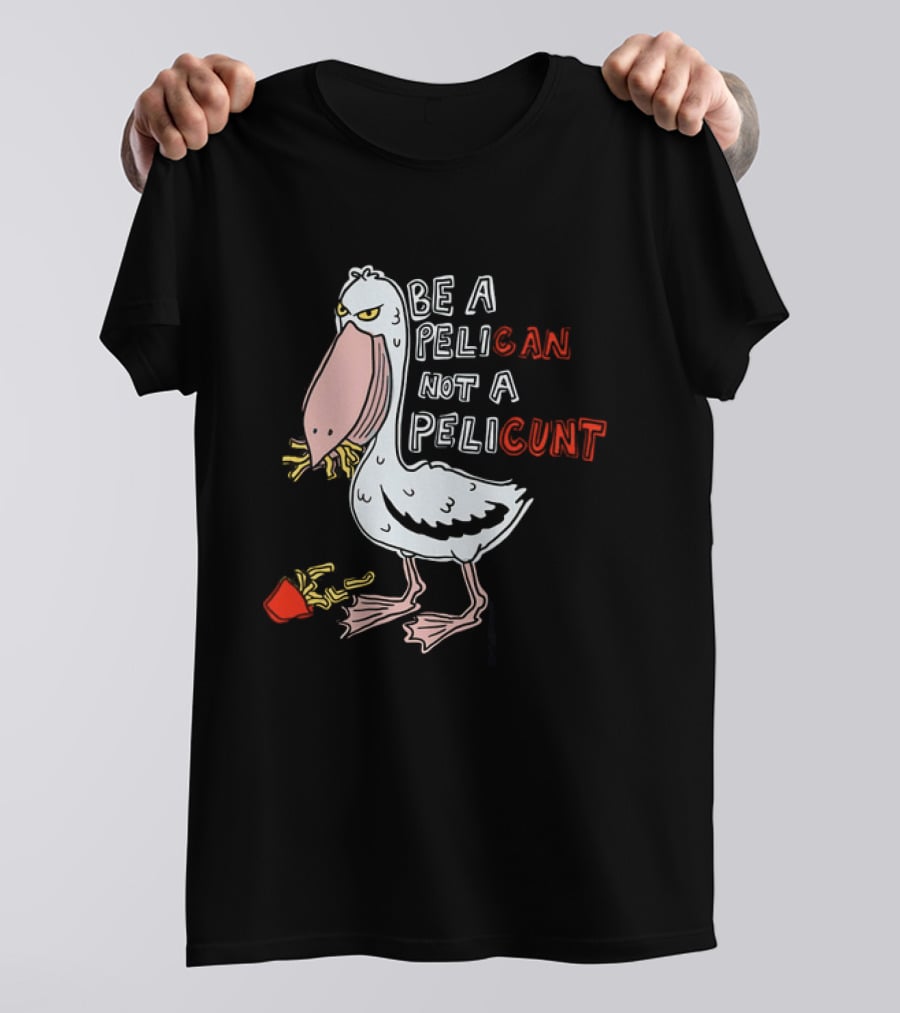 Bird Eating Fries Be A Pelican Not A Pelicunt T-Shirt