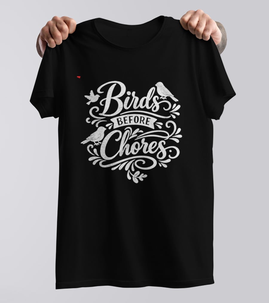 Birds Before Chores Bird Ing T-Shirt