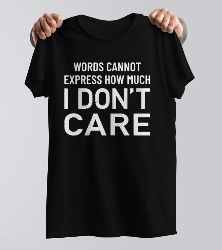 Words Cannot Express How Much I Don't Care T-Shirt