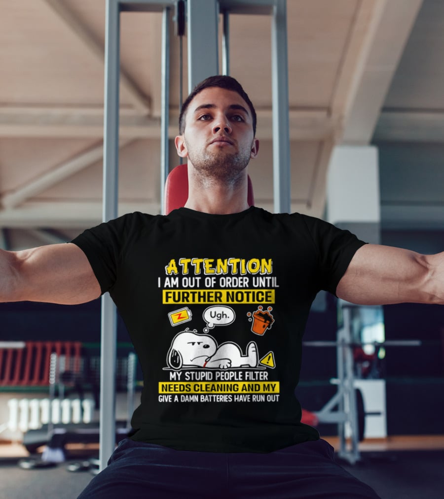 Attention I Am Out Of Order Until Further Notice My Stupid People Filter Needs Cleaning And My Give A Damn Batteries Have Run Out Snoopy T-Shirt
