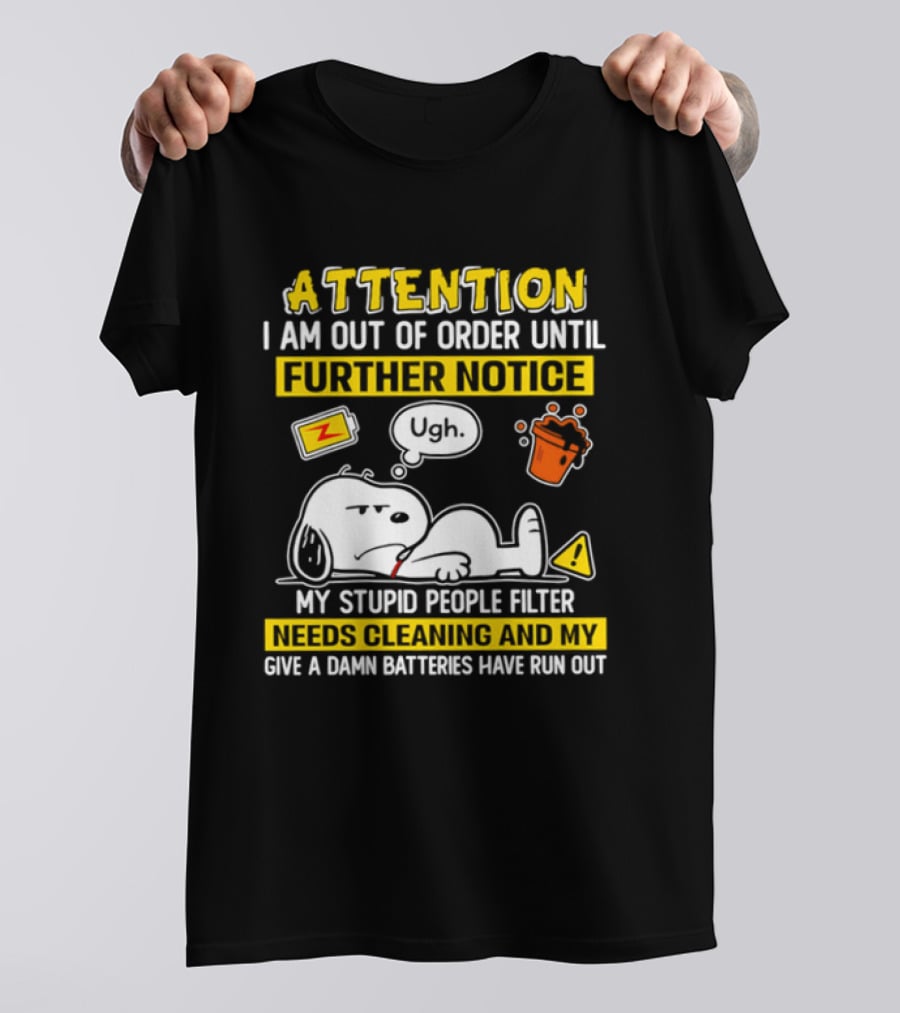 Attention I Am Out Of Order Until Further Notice My Stupid People Filter Needs Cleaning And My Give A Damn Batteries Have Run Out Snoopy T-Shirt