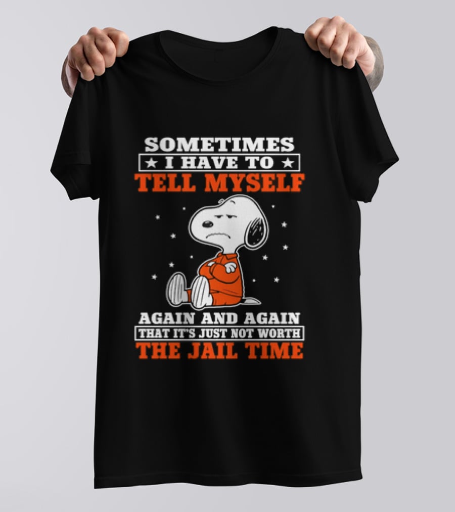 Snoopy Sometimes I Have To Tell Myself Again And Again The Jail Time T-Shirt