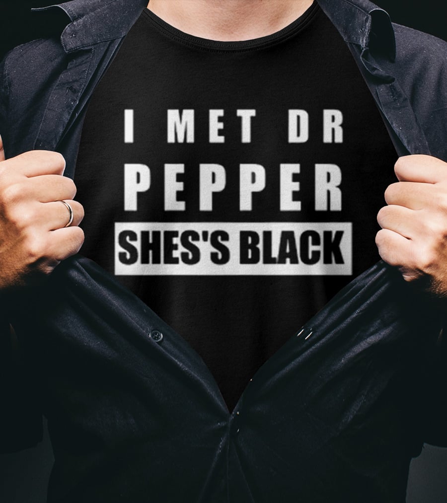 I Met Dr Pepper She's Black T-Shirt