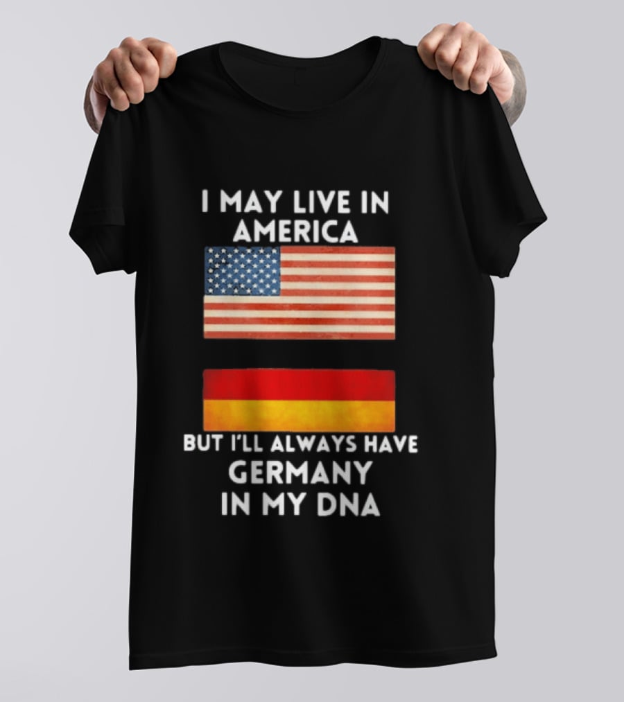May Live In America Always Have Germany In My DNA American German Flags T-Shirt