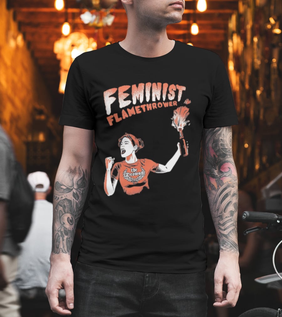 The Drowns Feminist Flamethrower Punk Rock Bold Empowerment T-Shirt