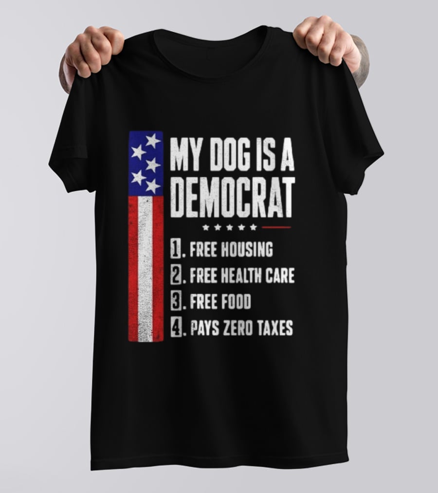 My Dog Is A Democrat Free Housing Free Health Care Free Food Pays Zero Taxes Stars Stripes T-Shirt