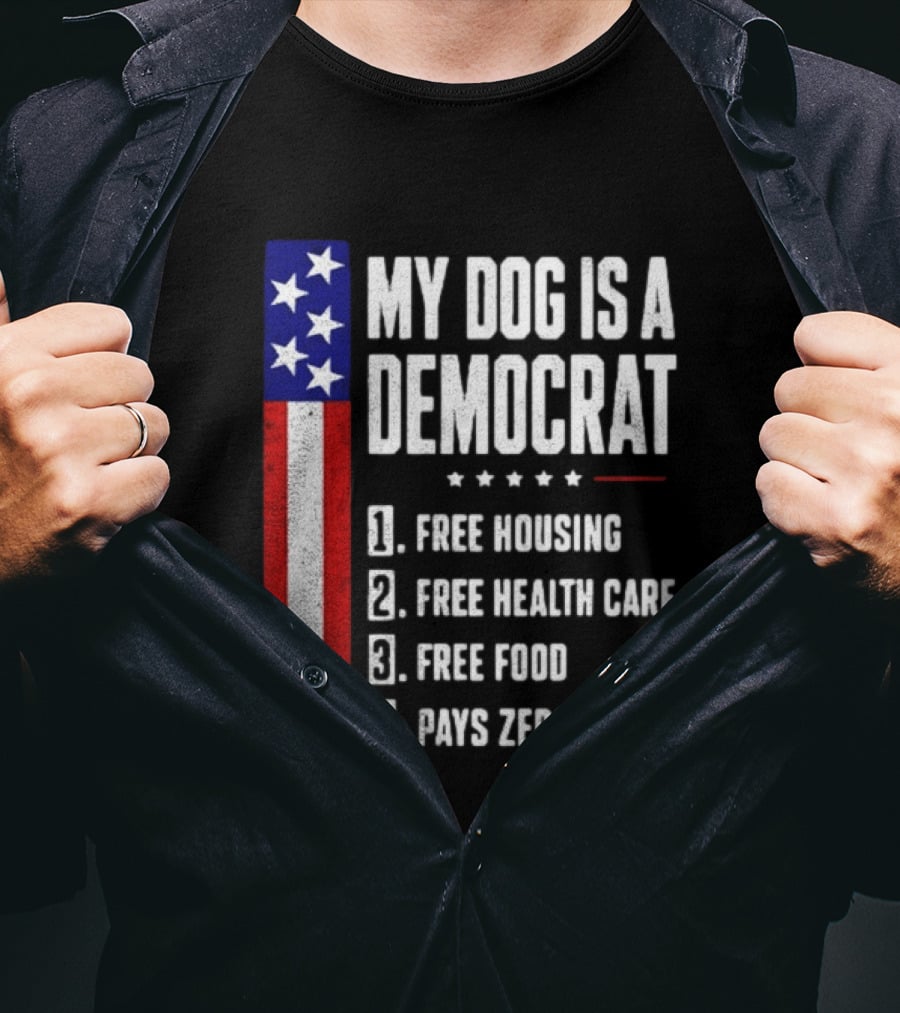 My Dog Is A Democrat Free Housing Free Health Care Free Food Pays Zero Taxes Stars Stripes T-Shirt