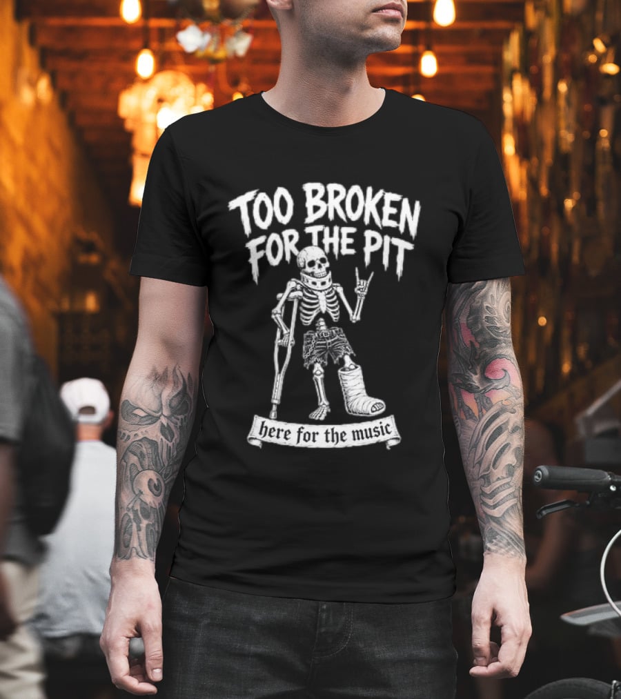 Too Broken For The Pit Skeleton Crutch Cast Here For The Music T-Shirt