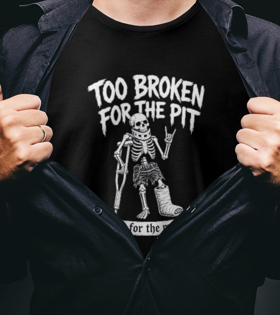 Too Broken For The Pit Skeleton Crutch Cast Here For The Music T-Shirt