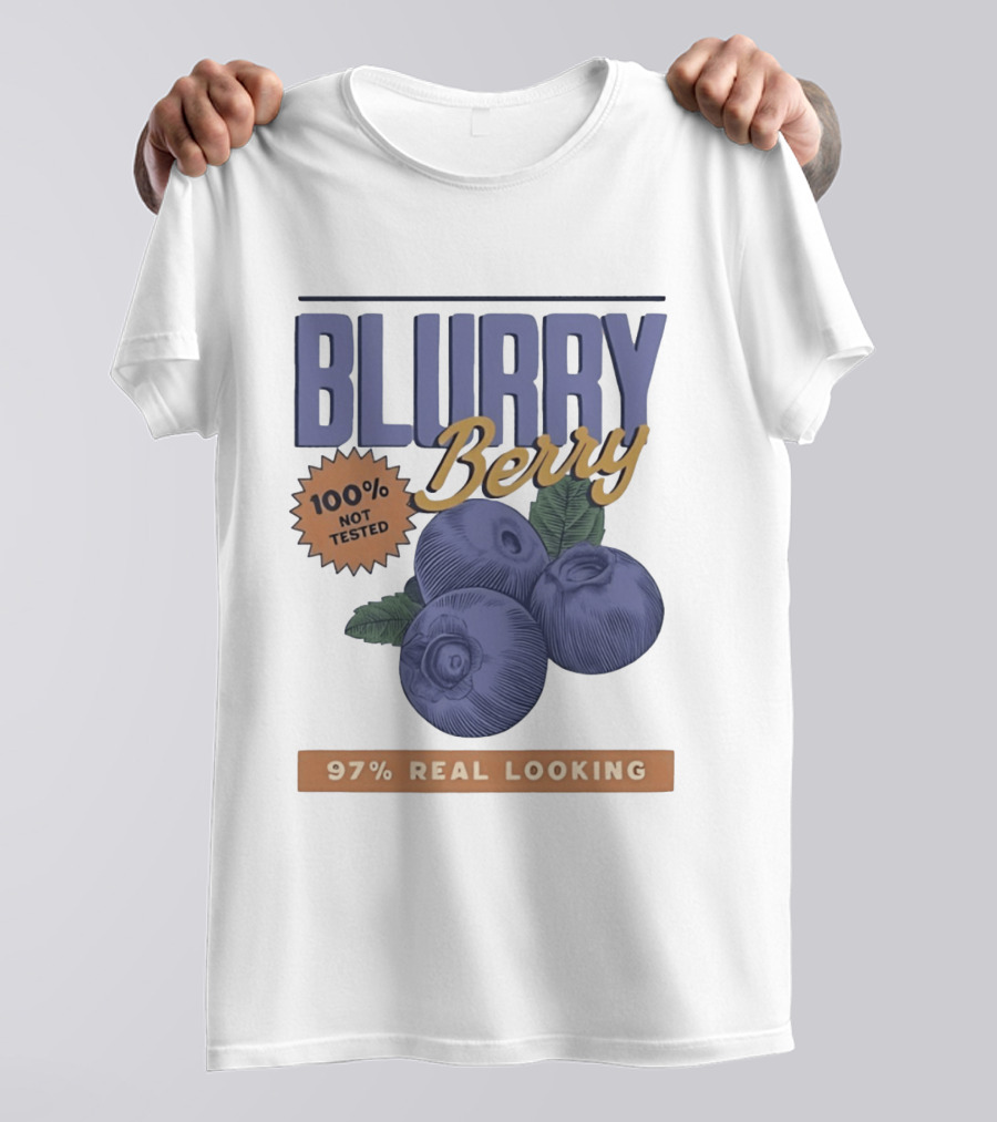 Blurry Berry 100% Not Tested 97% Real Looking Zero Clarity Guaranteed T-Shirt