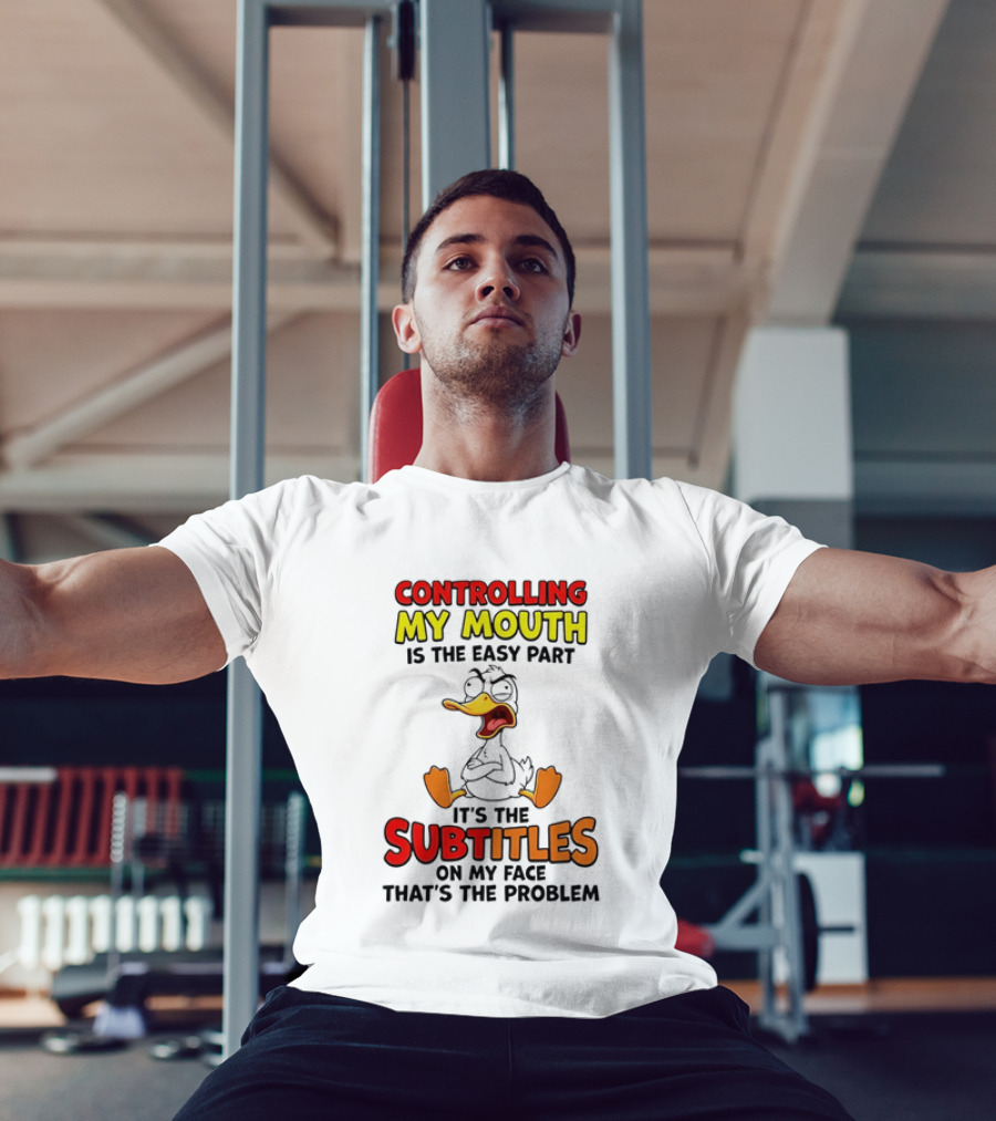 Controlling My Mouth Is The Easy Part It's The Subtitles On My Face Duck Cartoon T-Shirt
