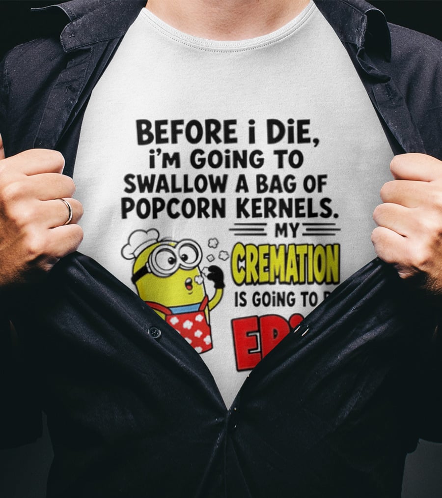 Minion Before I Die Swallow Popcorn Kernels My Cremation Epic T-Shirt