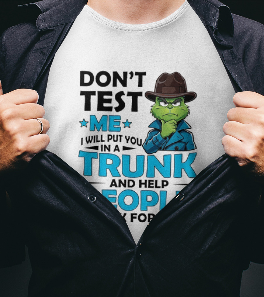 Don't Test Me Grinch I Will Put You In A Trunk And Help People Look For You T-Shirt