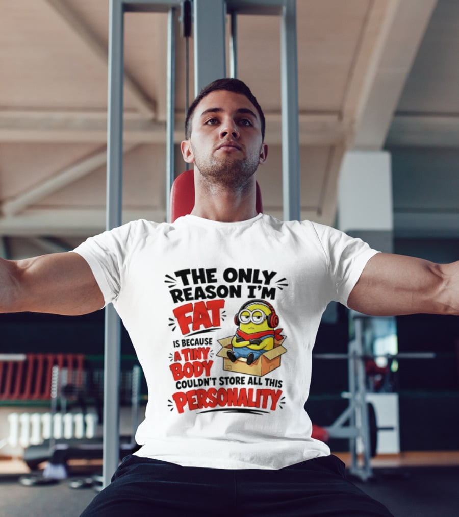 The Only Reason I'm Fat Is Because A Tiny Body Couldn't Store All This Personality Minion In Box T-Shirt