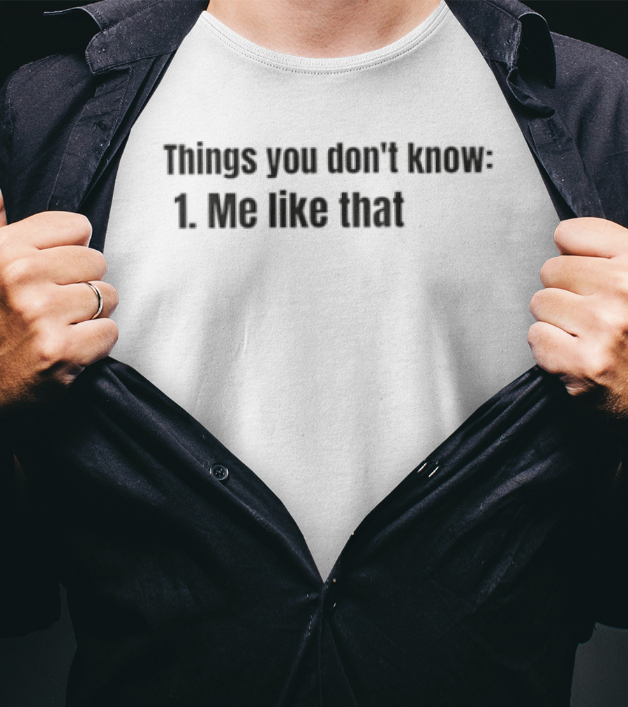Things You Don't Know 1 Me Like That T-Shirt